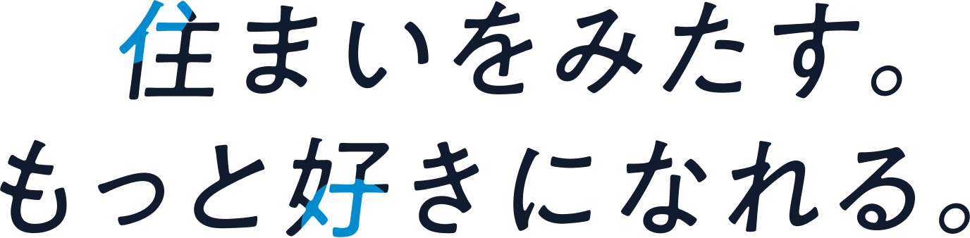 住まいをみたす。もっと好きになれる。
